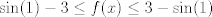 TEX: $\displaystyle \sin(1)-3 \leq f(x) \leq 3-\sin(1)$