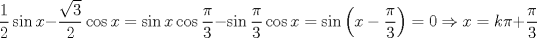 TEX: $$<br />\frac{1}<br />{2}\sin x - \frac{{\sqrt 3 }}<br />{2}\cos x = \sin x\cos \frac{\pi }<br />{3} - \sin \frac{\pi }<br />{3}\cos x = \sin \left( {x - \frac{\pi }<br />{3}} \right) = 0 \Rightarrow x = k\pi  + \frac{\pi }<br />{3}<br />$$