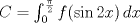 TEX: $C=\int_{0}^{\frac{\pi}{2}} f(\sin 2x)\, dx$