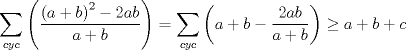 TEX: $$\sum\limits_{cyc}{\left( \frac{\left( a+b \right)^{2}-2ab}{a+b} \right)}=\sum\limits_{cyc}{\left( a+b-\frac{2ab}{a+b} \right)}\ge a+b+c$$