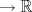 TEX:  $\rightarrow  \mathbb{R}$