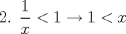 TEX: 2. $\dfrac{1}{x} < 1 \rightarrow 1 < x$