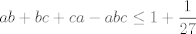 TEX: $$ab+bc+ca-abc\le 1+\frac{1}{27}$$ 