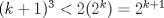 TEX: $(k+1)^3<2(2^k) = 2^{k+1} $