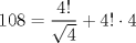 TEX: $$<br />108 = \frac{{4!}}<br />{{\sqrt 4 }} + 4! \cdot 4<br />$$