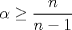 TEX: \( \displaystyle \alpha \geq \frac{n}{n-1} \)