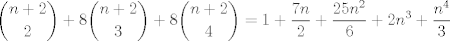 TEX: $$ <br />\binom{n+2}{2}+8 \binom{n+2}{3}+8 \binom{n+2}{4} = 1+\frac{7 n}{2} + \frac{25 n^2}{6}+ 2 n^3+\frac{n^4}{3}<br />$$