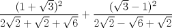 TEX: $\displaystyle \frac{(1+\sqrt{3})^2}{2\sqrt{2}+\sqrt{2}+\sqrt{6}} + \displaystyle \frac{(\sqrt{3}-1)^2}{2\sqrt{2}-\sqrt{6}+\sqrt{2}}$