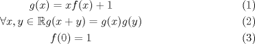 TEX: \begin{eqnarray}<br />&g(x)=xf(x)+1\\<br />&\forall x,y\in\mathbb{R} g(x+y)=g(x)g(y)\\<br />&f(0)=1<br />\end{eqnarray}