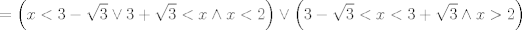 TEX: $$=\left( x<3-\sqrt{3}\vee 3+\sqrt{3}<x\wedge x<2 \right)\vee \left( 3-\sqrt{3}<x<3+\sqrt{3}\wedge x>2 \right)$$