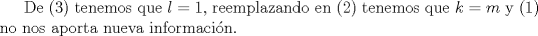 TEX: De $(3)$ tenemos que $l=1$, reemplazando en $(2)$ tenemos que $k=m$ y $(1)$ no nos aporta nueva informaci\'on.