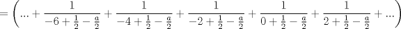 TEX: $$<br /> = \left( {... + \frac{1}<br />{{ - 6 + \frac{1}<br />{2} - \frac{a}<br />{2}}} + \frac{1}<br />{{ - 4 + \frac{1}<br />{2} - \frac{a}<br />{2}}} + \frac{1}<br />{{ - 2 + \frac{1}<br />{2} - \frac{a}<br />{2}}} + \frac{1}<br />{{0 + \frac{1}<br />{2} - \frac{a}<br />{2}}} + \frac{1}<br />{{2 + \frac{1}<br />{2} - \frac{a}<br />{2}}} + ...} \right)<br />$$