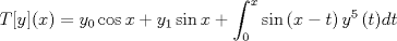 TEX: $T[y](x)={y_0}\cos x + {y_1}\sin x + \displaystyle \int_0^x {\sin \left( {x - t} \right){y^5}\left( t \right)} dt$