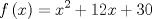 TEX: $$f\left( x \right)=x^{2}+12x+30$$