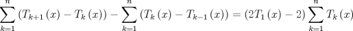 TEX: $$<br />\sum\limits_{k = 1}^n {\left( {T_{k + 1} \left( x \right) - T_k \left( x \right)} \right)}  - \sum\limits_{k = 1}^n {\left( {T_k \left( x \right) - T_{k - 1} \left( x \right)} \right)}  = \left( {2T_1 \left( x \right) - 2} \right)\sum\limits_{k = 1}^n {T_k \left( x \right)} <br />$$