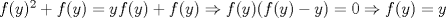 TEX: $f(y)^2+f(y)=yf(y)+f(y) \Rightarrow f(y)(f(y)-y)=0 \Rightarrow f(y)=y$