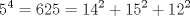 TEX: \[{{5}^{4}}=625={{14}^{2}}+{{15}^{2}}+{{12}^{2}}\]