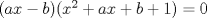 TEX: $(ax-b)(x^{2}+ax+b+1)=0$