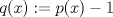 TEX: $q(x):=p(x)-1$