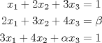 TEX: \begin{align*}<br />x_1+2x_2+3x_3 &=1\\<br />2x_1+3x_2+4x_3 &=\beta\\<br />3x_1+4x_2+\alpha x_3 &=1<br />\end{align*}