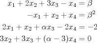 TEX: \begin{align*}<br />x_1+2x_2+3x_3-x_4&=\beta\\<br />-x_1+x_2+x_4&=\beta^2\\<br />2x_1+x_2+\alpha x_3 -2x_4&=-2\\<br />3x_2+3x_3+(\alpha-3)x_4&=0<br />\end{align*}