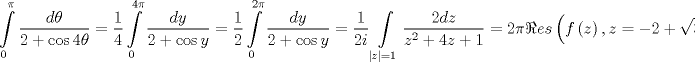 TEX: $$<br />\int\limits_0^\pi  {\frac{{d\theta }}<br />{{2 + \cos 4\theta }}}  = \frac{1}<br />{4}\int\limits_0^{4\pi } {\frac{{dy}}<br />{{2 + \cos y}}}  = \frac{1}<br />{2}\int\limits_0^{2\pi } {\frac{{dy}}<br />{{2 + \cos y}}}  = \frac{1}<br />{{2i}}\int\limits_{\left| z \right| = 1} {\frac{{2dz}}<br />{{z^2  + 4z + 1}}}  = 2\pi \Re es\left( {f\left( z \right),z =  - 2 + \sqrt 3 } \right)<br />$$