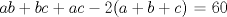 TEX: $ab+bc+ac-2(a+b+c)$ = 60