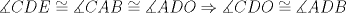 TEX: $\measuredangle CDE \cong \measuredangle CAB \cong \measuredangle ADO \Rightarrow \measuredangle CDO \cong \measuredangle ADB$