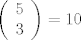 TEX: \[\left( \begin{array}{l}<br />5\\<br />3<br />\end{array} \right) = 10\]