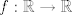 TEX: $f:\mathbb{R}\to\mathbb{R}$