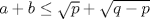 TEX: $a+b\leq \sqrt{p}+\sqrt{q-p}$