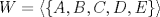 TEX: $W= \langle \{A,B,C,D,E\}\rangle$