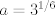 TEX: $a=3^{1/6}$