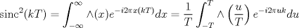 TEX: $$\operatorname{sinc}^2(kT)=\int_{-\infty}^{\infty}\land(x)e^{-i2\pi x(kT)}dx=\frac 1T\int_{-T}^{T}\land\left(\frac uT\right)e^{-i2\pi uk}du $$