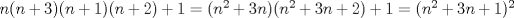 TEX: $n(n+3)(n+1)(n+2)+1=(n^2+3n)(n^2+3n+2)+1=(n^2+3n+1)^2$