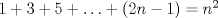 TEX: $1+3+5+\ldots+(2n-1)=n^2$