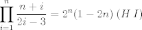 TEX: $$\prod_{i=1}^{n}{\frac{n+i}{2i-3}}=2^{n}(1-2n)\:(H\:I)$$