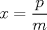 TEX: \( \displaystyle x=\frac { p }{ m }  \)