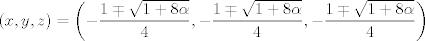 TEX: $$\left( x,y,z \right)=\left( -\frac{1\mp \sqrt{1+8\alpha }}{4},-\frac{1\mp \sqrt{1+8\alpha }}{4},-\frac{1\mp \sqrt{1+8\alpha }}{4} \right)$$