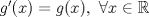 TEX: $g^\prime (x)=g(x),\ \forall x\in\mathbb{R}$