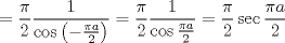 TEX: $$<br /> = \frac{\pi }<br />{2}\frac{1}<br />{{\cos \left( { - \frac{{\pi a}}<br />{2}} \right)}} = \frac{\pi }<br />{2}\frac{1}<br />{{\cos \frac{{\pi a}}<br />{2}}} = \frac{\pi }<br />{2}\sec \frac{{\pi a}}<br />{2}<br />$$