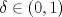 TEX: $\delta\in (0,1)$