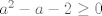 TEX: $a^2 -a -2\geq 0 $