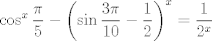 TEX: $$\cos ^{x}\frac{\pi }{5}-\left( \sin \frac{3\pi }{10}-\frac{1}{2} \right)^{x}=\frac{1}{2^{x}}$$