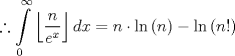 TEX: $$\therefore \int\limits_{0}^{\infty }{\left\lfloor \frac{n}{e^{x}} \right\rfloor dx}=n\cdot \ln \left( n \right)-\ln \left( n! \right)$$