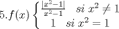 TEX: $5. f(x)\left\{\begin{matrix}<br />\frac{|x^2-1|}{x^2-1}\;\;\;si\;x^2\neq 1& \\ <br />1\;\;\;si\;x^2=1 & <br />\end{matrix}\right.$