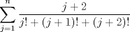 TEX: $\displaystyle\sum\limits_{j=1}^{n}{\frac{j+2}{j!+(j+1)!+(j+2)!}}$