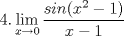 TEX: $\displaystyle 4. \lim_{x\rightarrow 0} \dfrac{sin(x^2-1)}{x-1}$