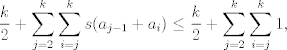 TEX: $$\frac{k}{2}+\sum_{j=2}^{k}\sum_{i=j}^{k}s(a_{j-1}+a_{i})\leq  \frac{k}{2}+\sum_{j=2}^{k}\sum_{i=j}^{k}1,$$