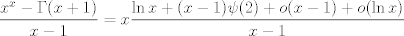 TEX: $$\frac{x^x-\Gamma(x+1)}{x-1}=x\frac{\ln x+(x-1)\psi(2)+o(x-1)+o(\ln x)}{x-1}$$